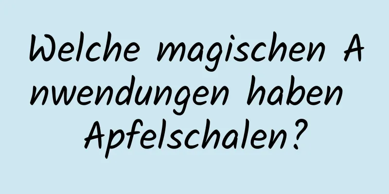 Welche magischen Anwendungen haben Apfelschalen?