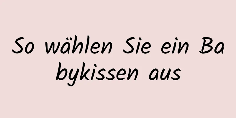 So wählen Sie ein Babykissen aus