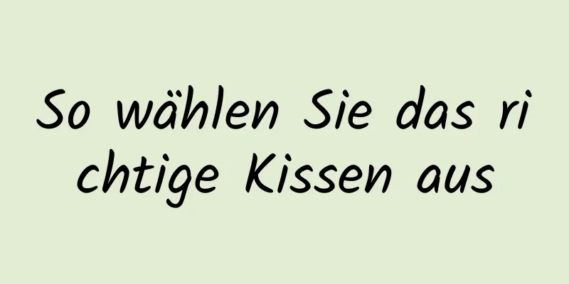 So wählen Sie das richtige Kissen aus