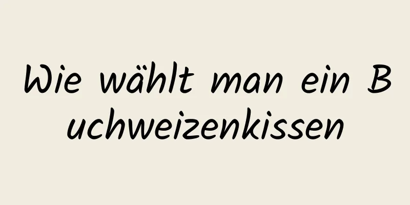 Wie wählt man ein Buchweizenkissen
