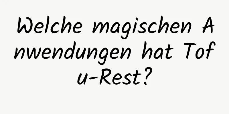 Welche magischen Anwendungen hat Tofu-Rest?
