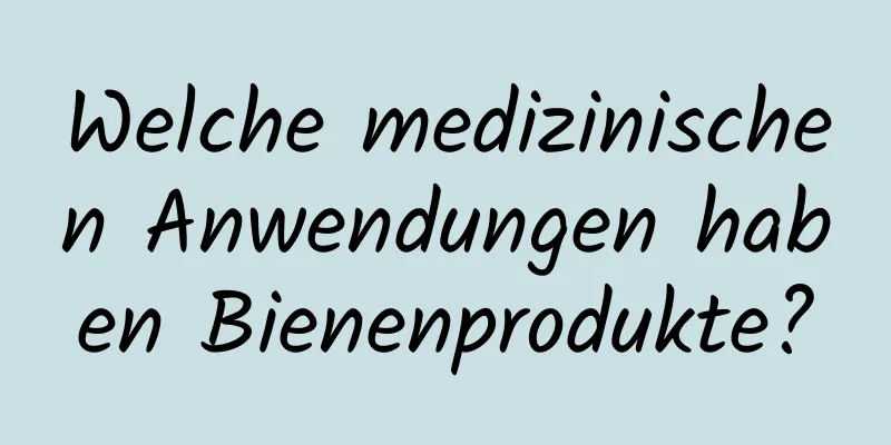 Welche medizinischen Anwendungen haben Bienenprodukte?
