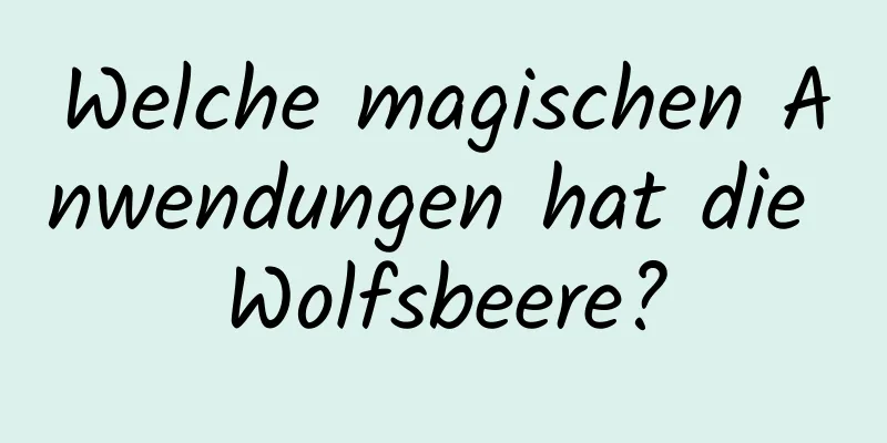 Welche magischen Anwendungen hat die Wolfsbeere?