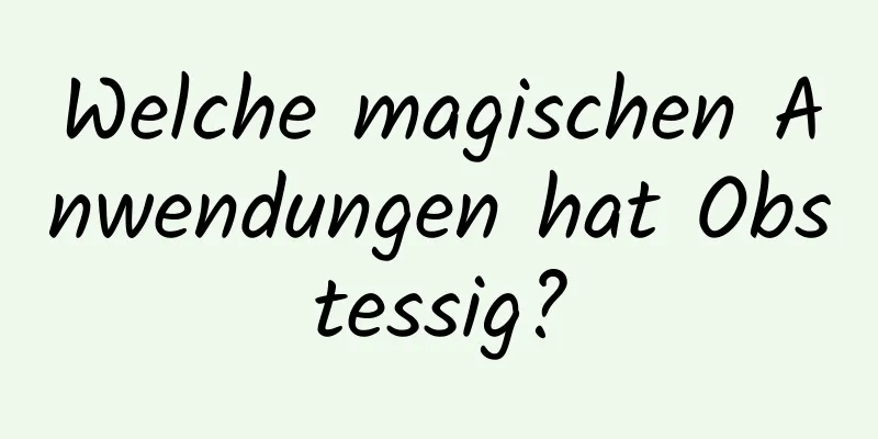 Welche magischen Anwendungen hat Obstessig?