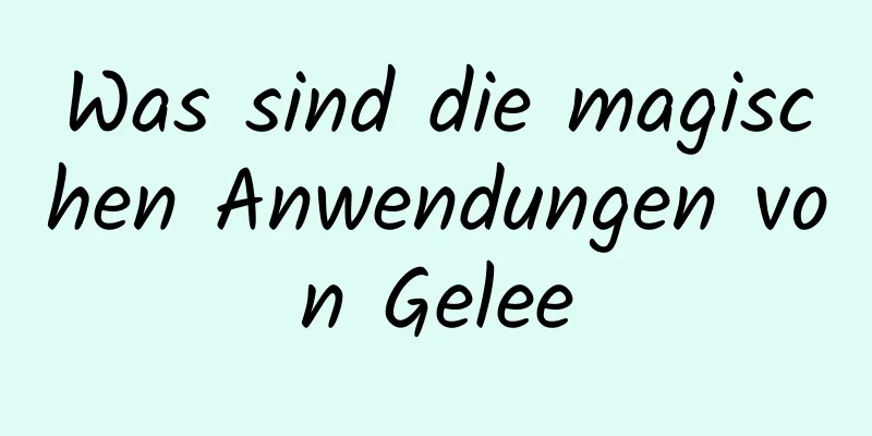 Was sind die magischen Anwendungen von Gelee