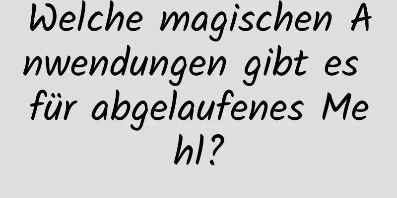 Welche magischen Anwendungen gibt es für abgelaufenes Mehl?