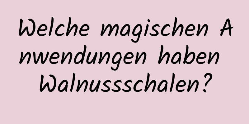 Welche magischen Anwendungen haben Walnussschalen?