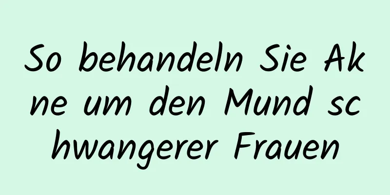So behandeln Sie Akne um den Mund schwangerer Frauen