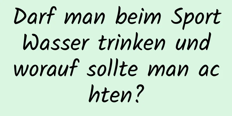 Darf man beim Sport Wasser trinken und worauf sollte man achten?