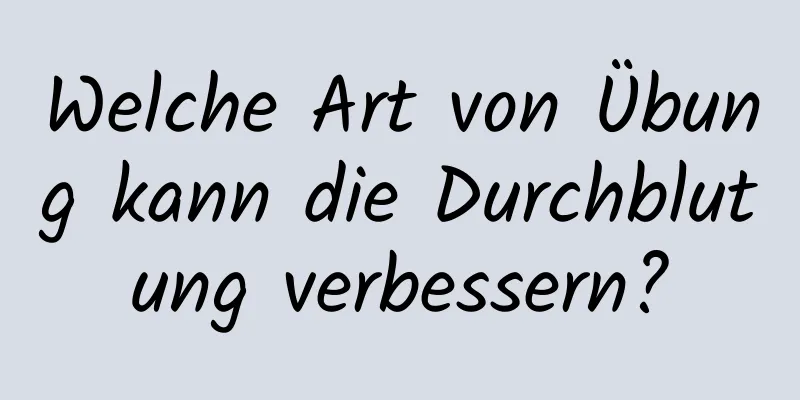 Welche Art von Übung kann die Durchblutung verbessern?