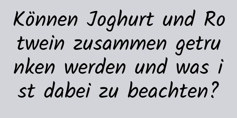 Können Joghurt und Rotwein zusammen getrunken werden und was ist dabei zu beachten?