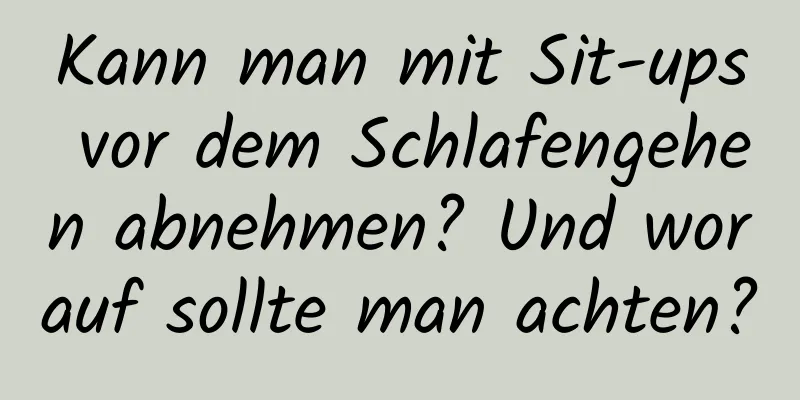 Kann man mit Sit-ups vor dem Schlafengehen abnehmen? Und worauf sollte man achten?
