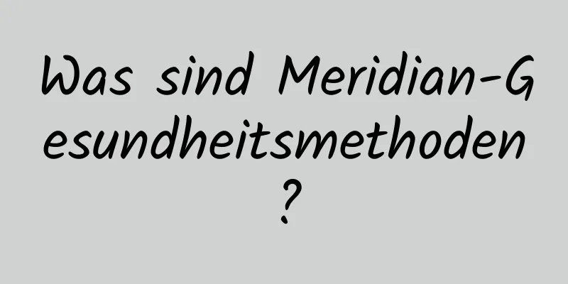 Was sind Meridian-Gesundheitsmethoden?
