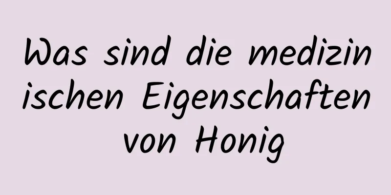 Was sind die medizinischen Eigenschaften von Honig