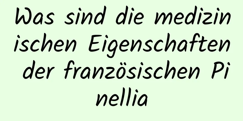 Was sind die medizinischen Eigenschaften der französischen Pinellia