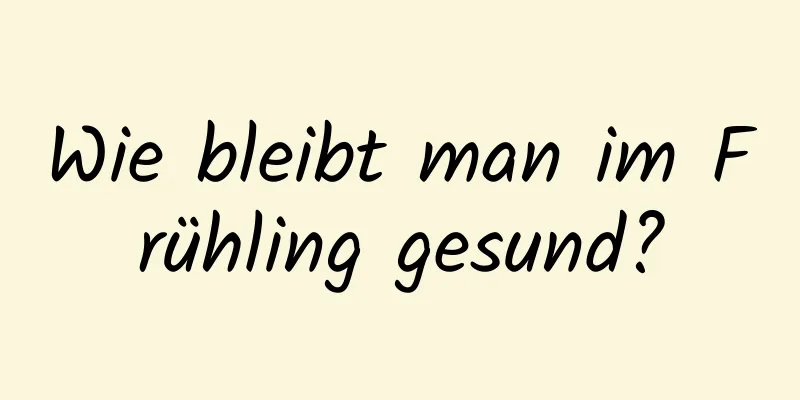 Wie bleibt man im Frühling gesund?