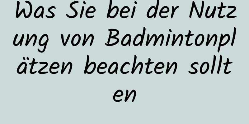 Was Sie bei der Nutzung von Badmintonplätzen beachten sollten