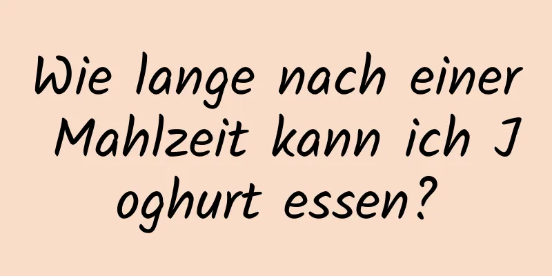 Wie lange nach einer Mahlzeit kann ich Joghurt essen?