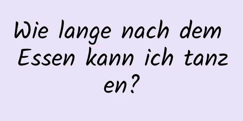 Wie lange nach dem Essen kann ich tanzen?