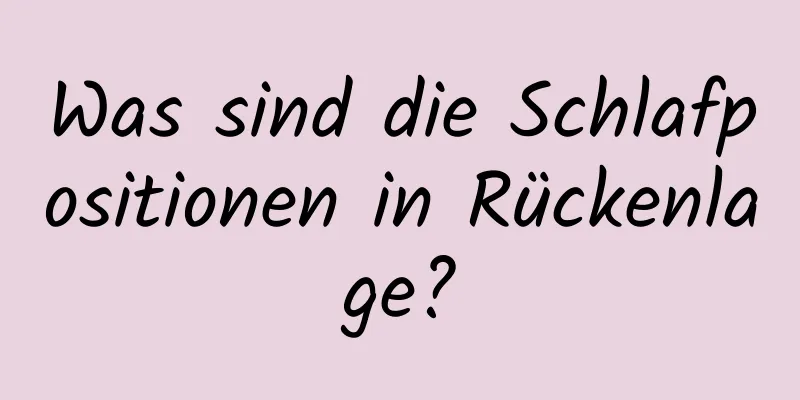 Was sind die Schlafpositionen in Rückenlage?