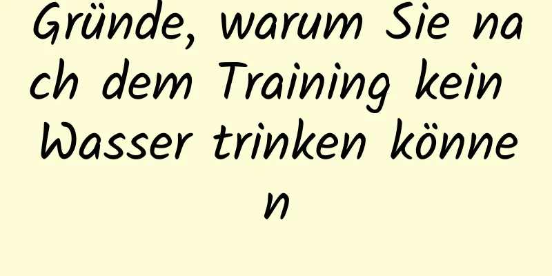 Gründe, warum Sie nach dem Training kein Wasser trinken können
