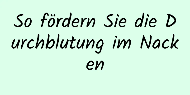 So fördern Sie die Durchblutung im Nacken