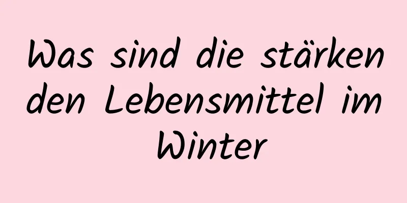 Was sind die stärkenden Lebensmittel im Winter