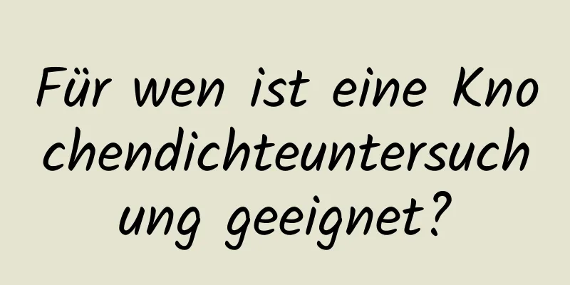 Für wen ist eine Knochendichteuntersuchung geeignet?