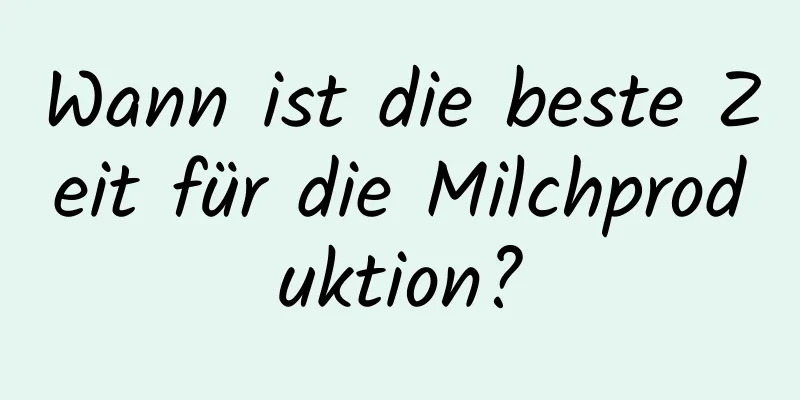 Wann ist die beste Zeit für die Milchproduktion?