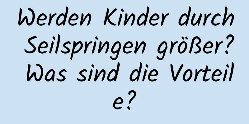 Werden Kinder durch Seilspringen größer? Was sind die Vorteile?