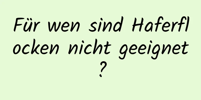 Für wen sind Haferflocken nicht geeignet?