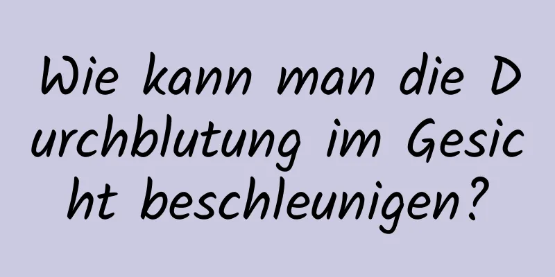 Wie kann man die Durchblutung im Gesicht beschleunigen?