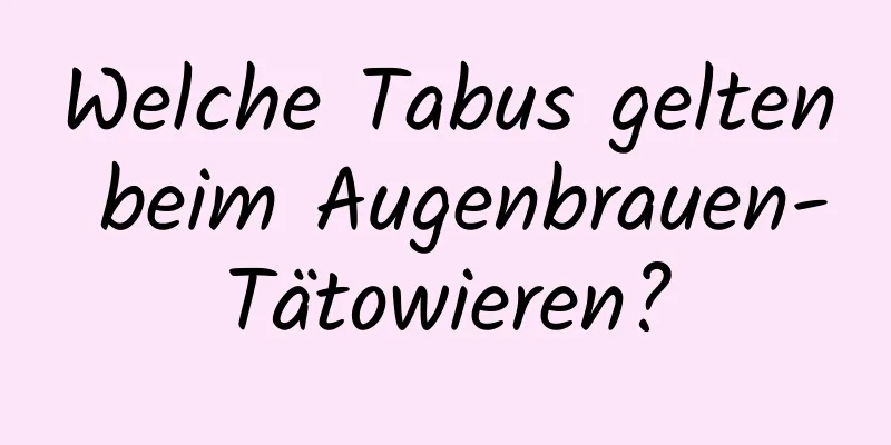 Welche Tabus gelten beim Augenbrauen-Tätowieren?