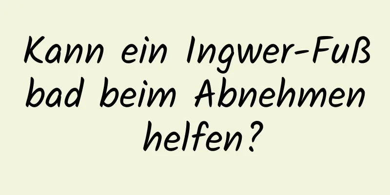 Kann ein Ingwer-Fußbad beim Abnehmen helfen?