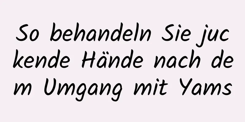 So behandeln Sie juckende Hände nach dem Umgang mit Yams