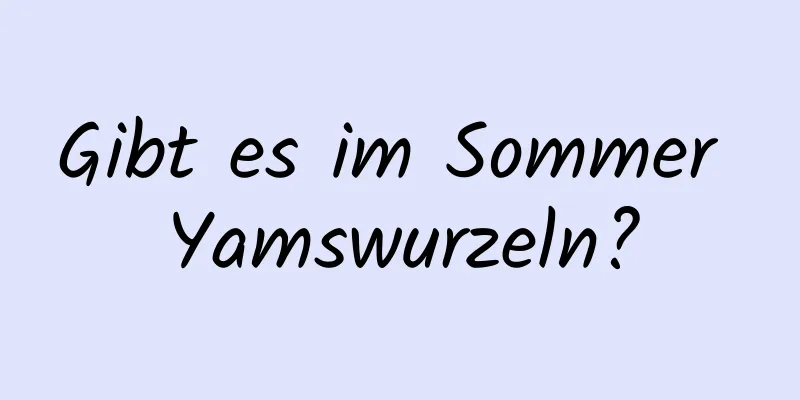 Gibt es im Sommer Yamswurzeln?