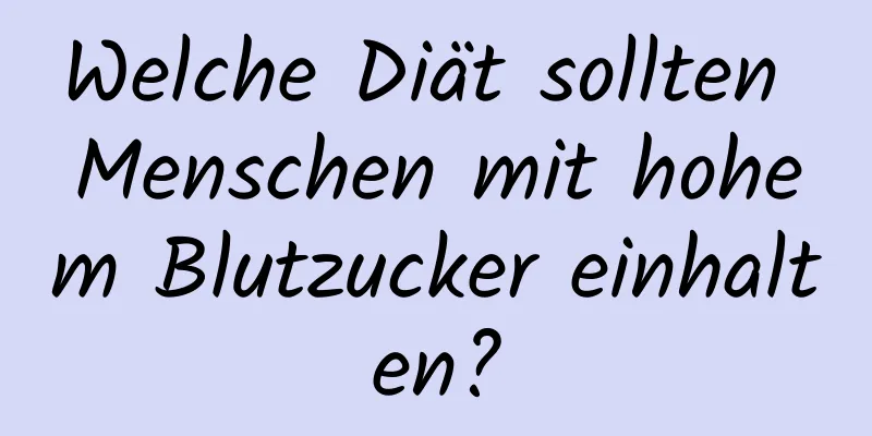 Welche Diät sollten Menschen mit hohem Blutzucker einhalten?