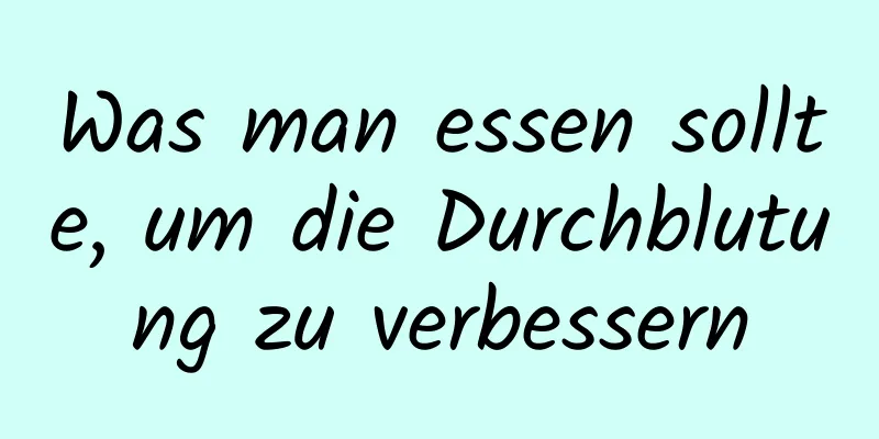 Was man essen sollte, um die Durchblutung zu verbessern