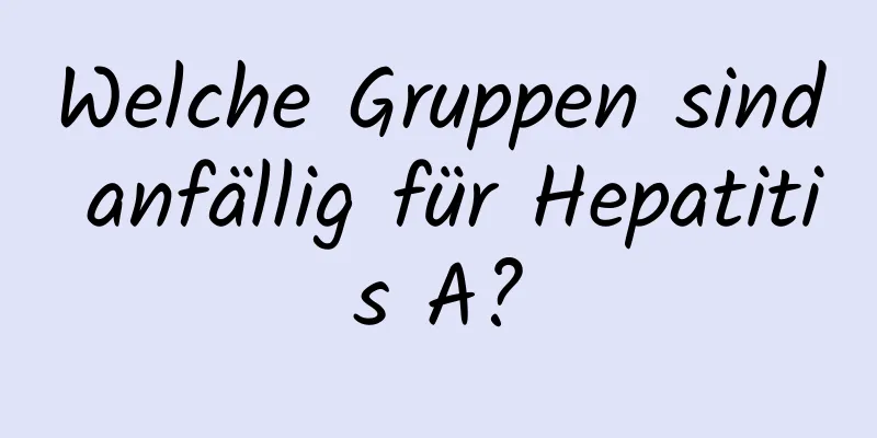 Welche Gruppen sind anfällig für Hepatitis A?