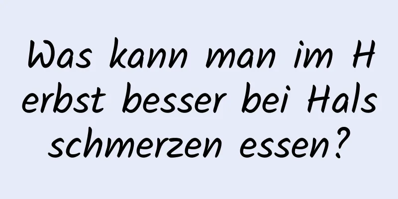 Was kann man im Herbst besser bei Halsschmerzen essen?