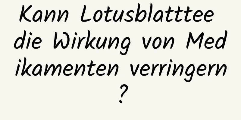 Kann Lotusblatttee die Wirkung von Medikamenten verringern?