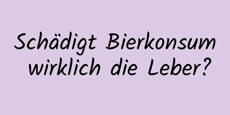 Schädigt Bierkonsum wirklich die Leber?