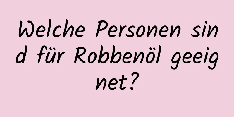 Welche Personen sind für Robbenöl geeignet?