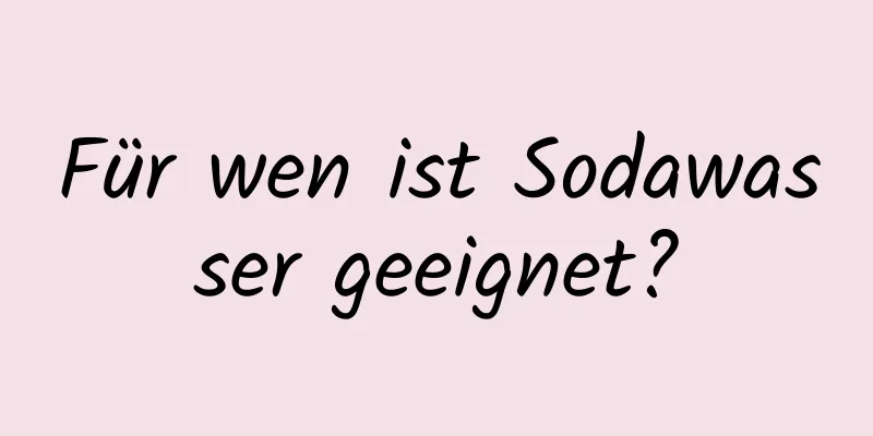 Für wen ist Sodawasser geeignet?