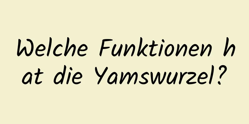 Welche Funktionen hat die Yamswurzel?