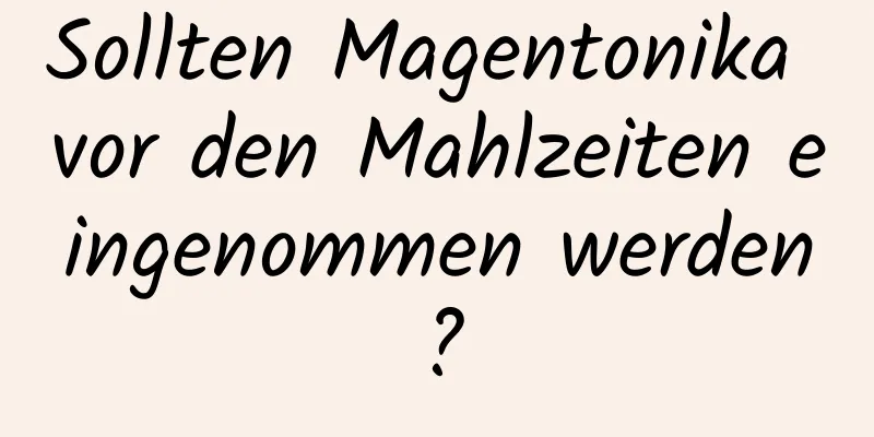 Sollten Magentonika vor den Mahlzeiten eingenommen werden?