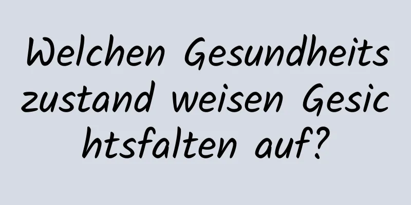 Welchen Gesundheitszustand weisen Gesichtsfalten auf?