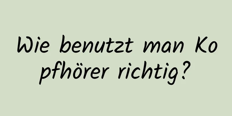 Wie benutzt man Kopfhörer richtig?