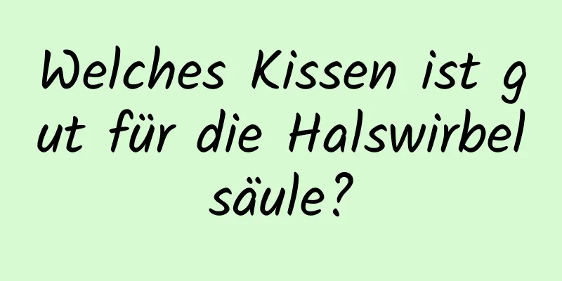 Welches Kissen ist gut für die Halswirbelsäule?