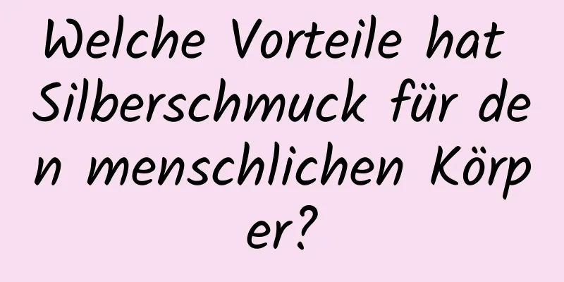 Welche Vorteile hat Silberschmuck für den menschlichen Körper?